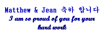 Text Box: Matthew & Jean 축하 합니다
I am so proud of you for your 
hard work
